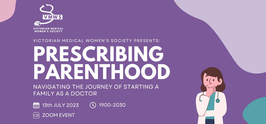 The Victorian Medical Women’s Society is excited to present our next event… PRESCRIBING PARENTHOOD: Navigating the Journey of Starting a Family as a Doctor! Event details listed